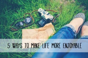 5-ways-to-make-life-enjoyable