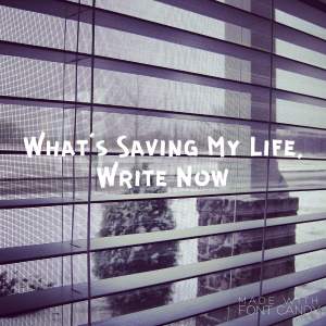 What's Saving My Life, Write Now